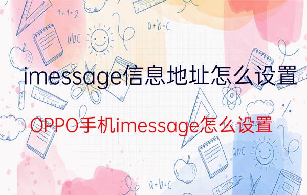 imessage信息地址怎么设置 OPPO手机imessage怎么设置